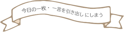 今日の一枚・一言を引き出しにしまう